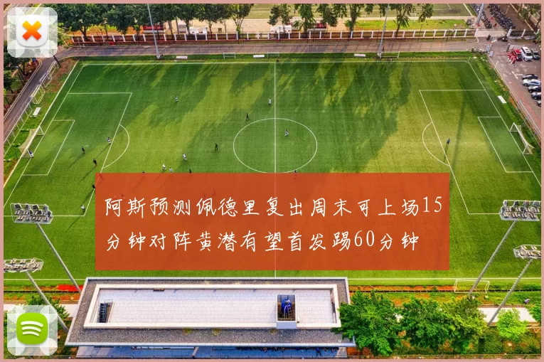 阿斯预测佩德里复出周末可上场15分钟对阵黄潜有望首发踢60分钟