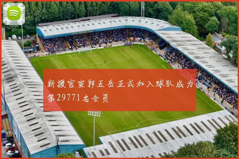 新援官宣郭五岳正式加入球队成为第29771名会员