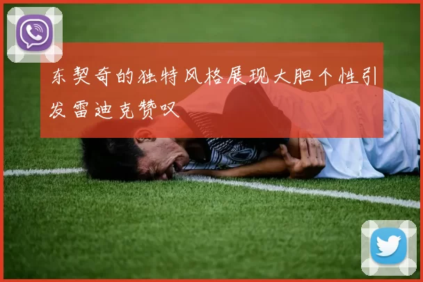 东契奇的独特风格展现大胆个性引发雷迪克赞叹